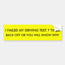 I FAILED MY DRIVING TEST 7 TIMES , BACK OFF OR ... BUMPER STICKERS
