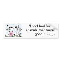 I feel bad for animals that taste good. bumper stickers