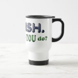 I Fish. What do YOU do? Mug