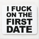 I FUCK ON THE FIRST DATE MOUSEPADS