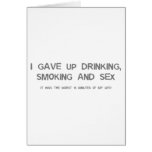 I Gave Up Sex, Smoking & Drinking - funny comedy Greeting Cards