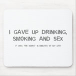 I Gave Up Sex, Smoking & Drinking - funny comedy mousepads