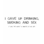 I Gave Up Sex, Smoking & Drinking - funny comedy t-shirts
