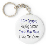 I Get Orgasms Playing Soccer That's How Much I Lov keychains