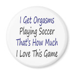 I Get Orgasms Playing Soccer That's How Much I Lov magnets
