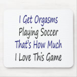 I Get Orgasms Playing Soccer That's How Much I Lov mousepads