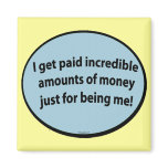 I get paid just for being me! magnets