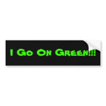 I Go On Green!!! bumper stickers