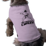 I Got A Black Belt in Crazy Pet T-shirt