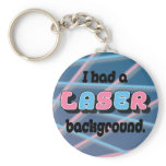 I Had a Laser Background. keychains