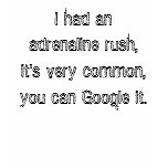 I had an adrenaline rush,it's very common,you c... t-shirts