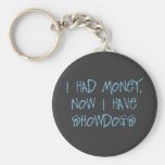 I Had Money, Now I Have Showdog Keychains