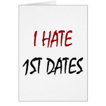 I Hate 1st Dates Greeting Cards