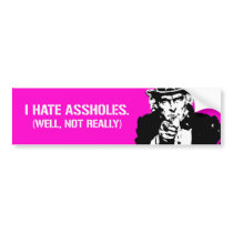 I HATE ASSHOLES. WELL, NOT REALLY BUMPER STICKERS