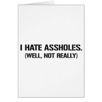 I HATE ASSHOLES. WELL, NOT REALLY