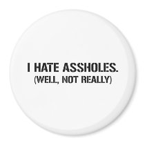 I HATE ASSHOLES. WELL, NOT REALLY