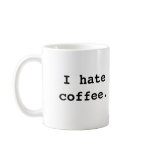 I hate coffee., I hate coffee. mugs