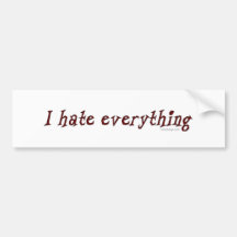 I Hate Everything Bumpersticker Bumper Stickers
