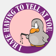 I hate it when you make me yell at you round sticker