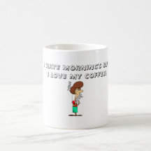 I HATE MORNING'S BUT I LOVE MY COFFEE! COFFEE MUG