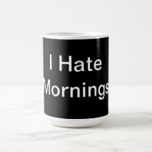 I hate mornings! coffee mugs