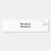I hate my job and i hate my boss...you? bumper stickers