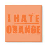 I HATE ORANGE magnets