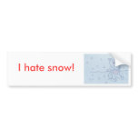 I hate snow! bumper stickers