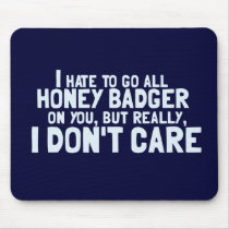 I Hate to Go All Honey Badger On You.... Mouse Mat