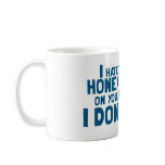 I Hate to Go All Honey Badger On You.... mugs