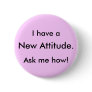 I have a, New Attitude., Ask me how! Pins