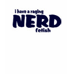 I Have A Raging Nerd Fetish ! t-shirts
