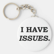 I HAVE ISSUES. KEY CHAIN