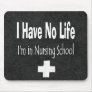 I Have No Life - I'm In Nursing School Mousepads