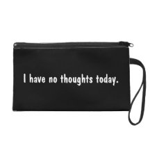 I have no thoughts today. Saying. Wristlet