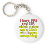 I have PMS and ESP, which makes me a bitch who... keychains