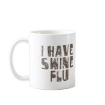 i have swine flu mugs