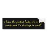 I have the perfect body, it's in my trunk and i... bumper stickers