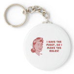 I have the pussy, so I make the rules keychains