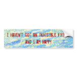 I haven't got an invisible friend sticker bumper stickers