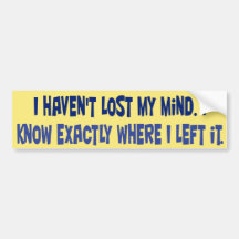 I haven't lost my mind. bumper stickers
