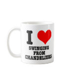 I HEART (LOVE) SWINGING FROM CHANDELIERS mugs