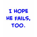 i hope he fails, too obama t-shirts