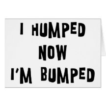 I Humped Now I'm Bumped Maternity Greeting Cards