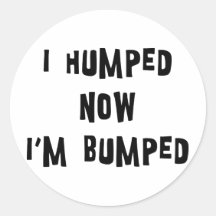 I Humped Now I'm Bumped Maternity Round Sticker