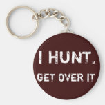 I HUNT. GET OVER IT KEYCHAINS