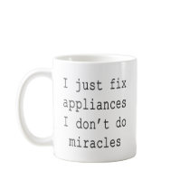 I Just Fix Appliances I Don't Do Miracles Mugs