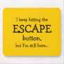 I keep hitting the ESCAPE button, but...