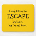 I keep hitting the ESCAPE button, but... mousepads