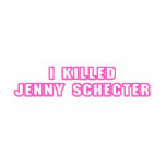 I Killed Jenny Schecter t-shirts